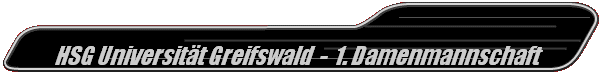  HSG Universitt Greifswald  -  1. Damenmannschaft